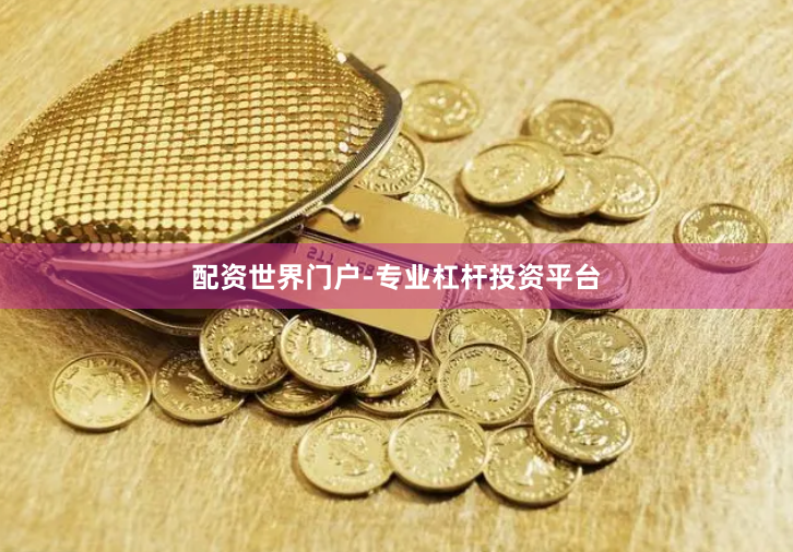 配资世界门户-专业杠杆投资平台